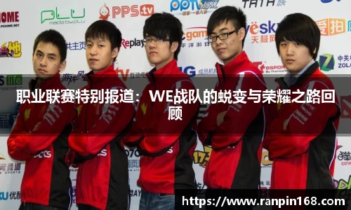 职业联赛特别报道：WE战队的蜕变与荣耀之路回顾